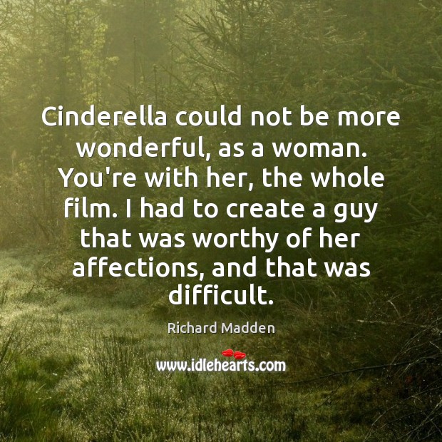 Cinderella could not be more wonderful, as a woman. You’re with her, Richard Madden Picture Quote