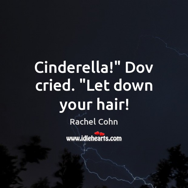 Cinderella!” Dov cried. “Let down your hair! Rachel Cohn Picture Quote