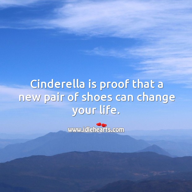 Cinderella is proof that a new pair of shoes can change your life. Image