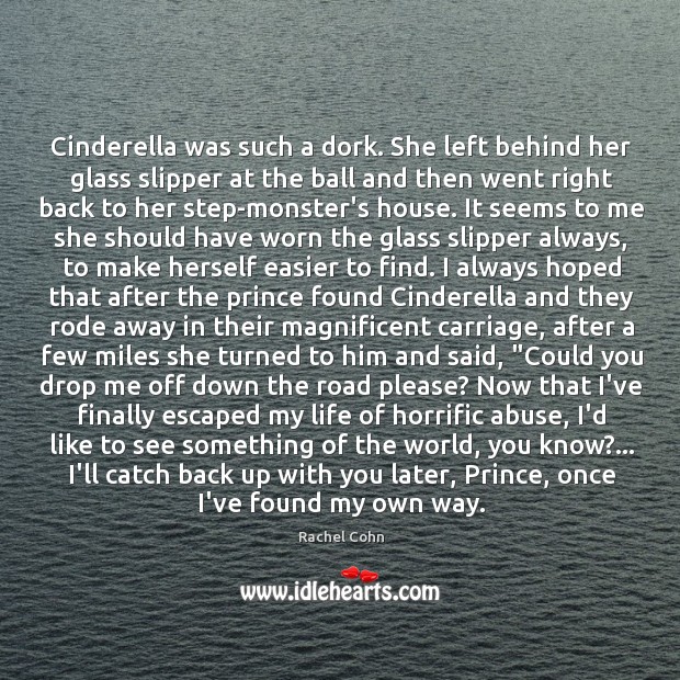 Cinderella was such a dork. She left behind her glass slipper at Rachel Cohn Picture Quote