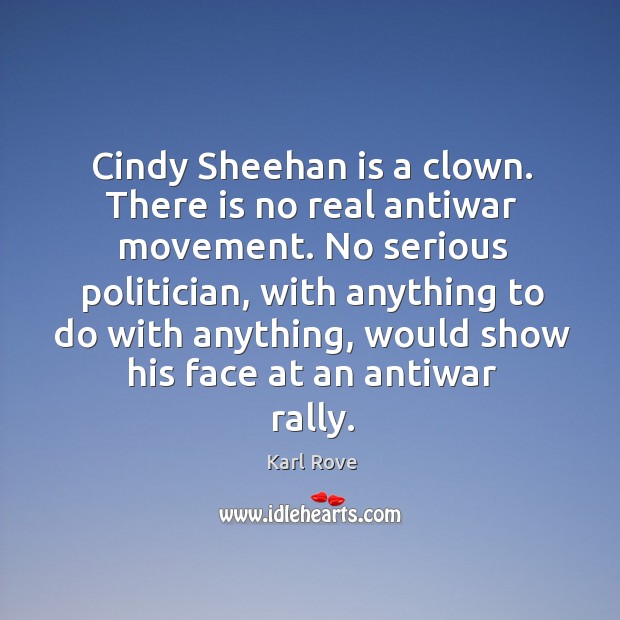 Cindy sheehan is a clown. There is no real antiwar movement. No serious politician, with anything to do with anything Image