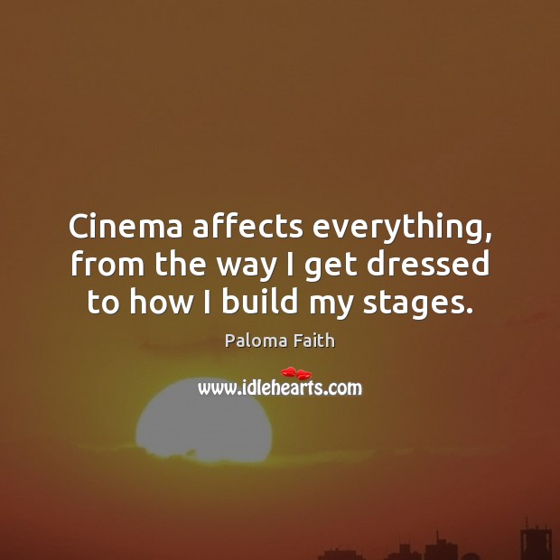 Cinema affects everything, from the way I get dressed to how I build my stages. Image