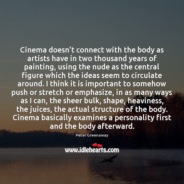 Cinema doesn’t connect with the body as artists have in two thousand Peter Greenaway Picture Quote