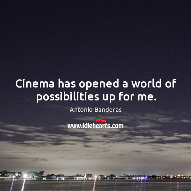 Cinema has opened a world of possibilities up for me. Antonio Banderas Picture Quote