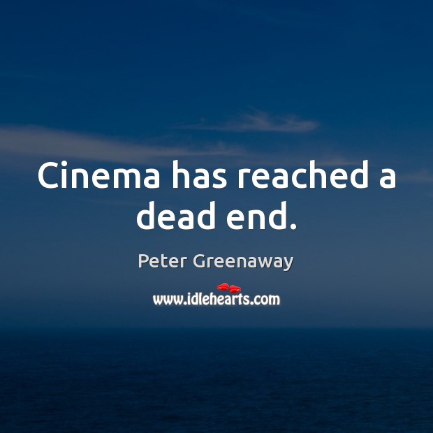 Cinema has reached a dead end. Peter Greenaway Picture Quote