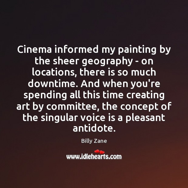 Cinema informed my painting by the sheer geography – on locations, there Billy Zane Picture Quote