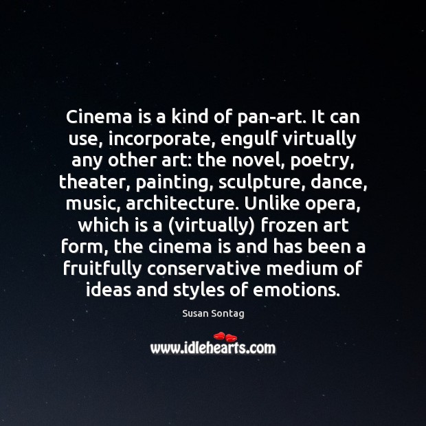Cinema is a kind of pan-art. It can use, incorporate, engulf virtually Image