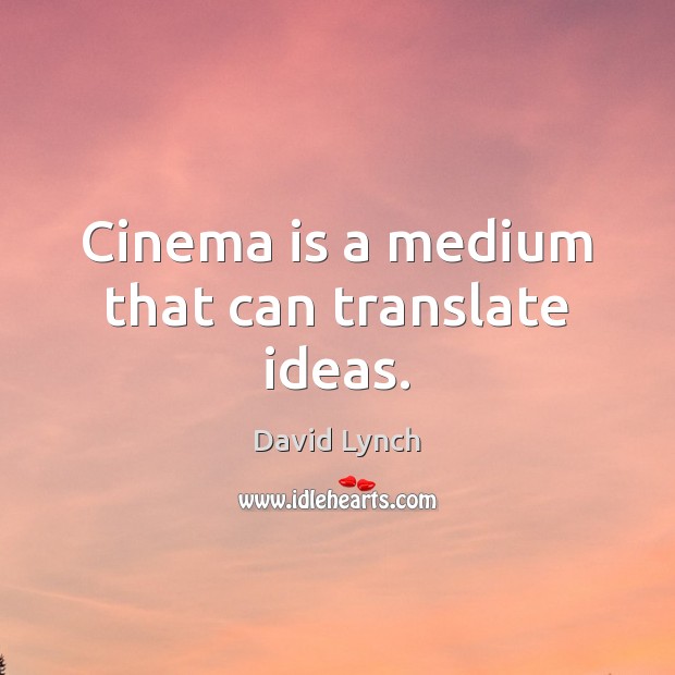 Cinema is a medium that can translate ideas. David Lynch Picture Quote