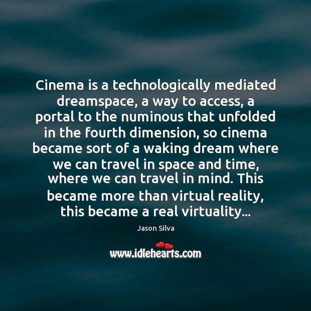 Cinema is a technologically mediated dreamspace, a way to access, a portal Jason Silva Picture Quote