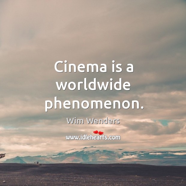Cinema is a worldwide phenomenon. Wim Wenders Picture Quote