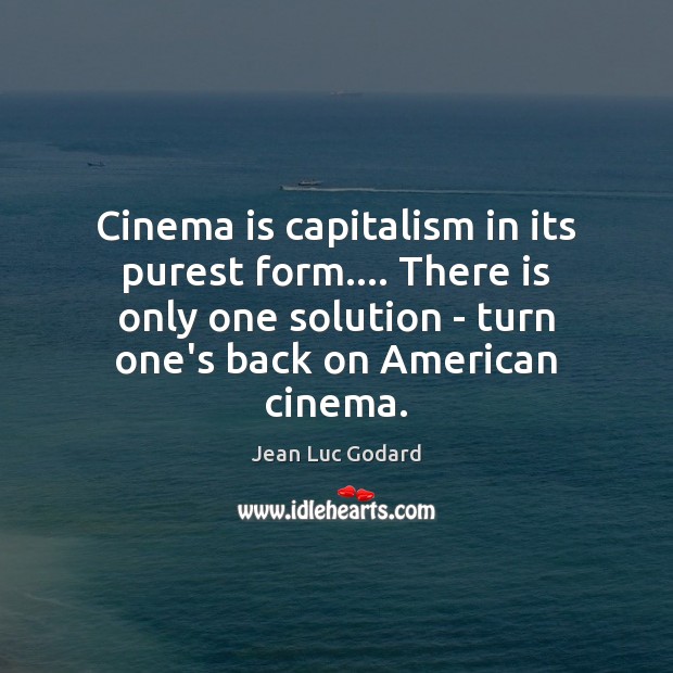 Cinema is capitalism in its purest form…. There is only one solution Image