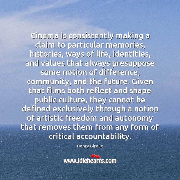 Cinema is consistently making a claim to particular memories, histories, ways of Henry Giroux Picture Quote