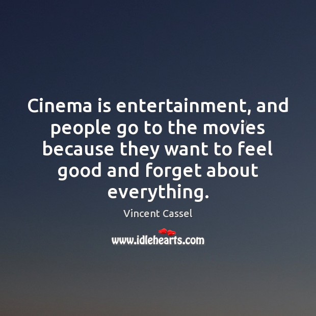 Cinema is entertainment, and people go to the movies because they want Vincent Cassel Picture Quote