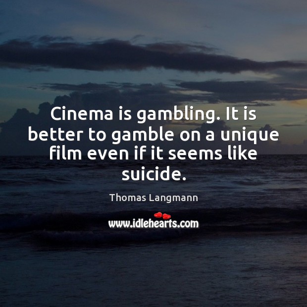 Cinema is gambling. It is better to gamble on a unique film even if it seems like suicide. Image