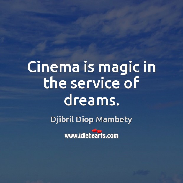 Cinema is magic in the service of dreams. Image