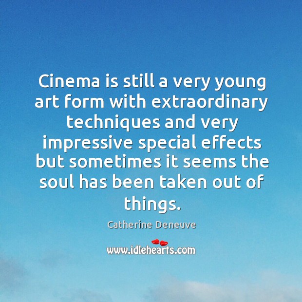 Cinema is still a very young art form with extraordinary techniques and very impressive Image