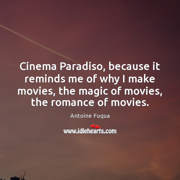 Cinema Paradiso, because it reminds me of why I make movies, the Antoine Fuqua Picture Quote