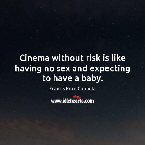 Cinema without risk is like having no sex and expecting to have a baby. Image
