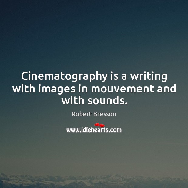 Cinematography is a writing with images in mouvement and with sounds. Robert Bresson Picture Quote
