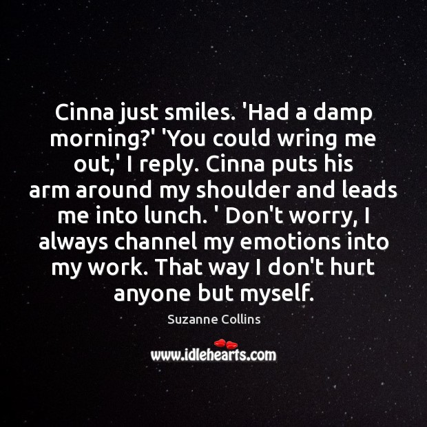 Cinna just smiles. ‘Had a damp morning?’ ‘You could wring me Suzanne Collins Picture Quote