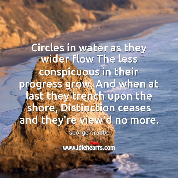 Circles in water as they wider flow The less conspicuous in their George Crabbe Picture Quote