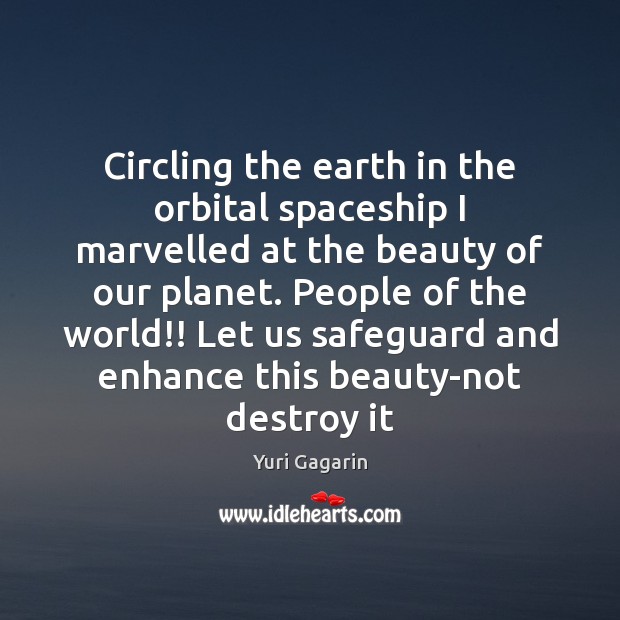 Circling the earth in the orbital spaceship I marvelled at the beauty Yuri Gagarin Picture Quote