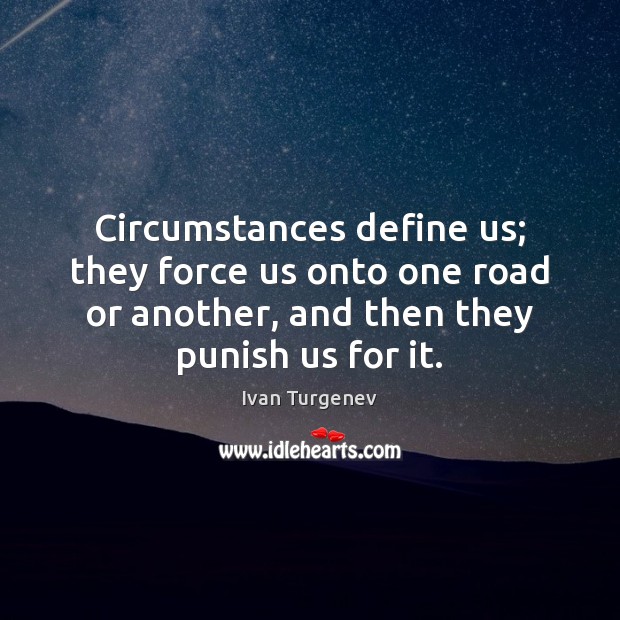 Circumstances define us; they force us onto one road or another, and Image