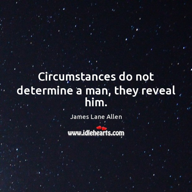 Circumstances do not determine a man, they reveal him. James Lane Allen Picture Quote