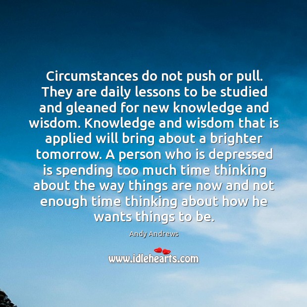 Circumstances do not push or pull. They are daily lessons to be Image