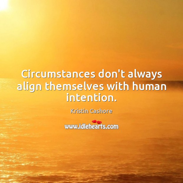 Circumstances don’t always align themselves with human intention. Kristin Cashore Picture Quote