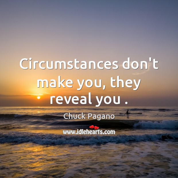 Circumstances don’t make you, they reveal you . Chuck Pagano Picture Quote