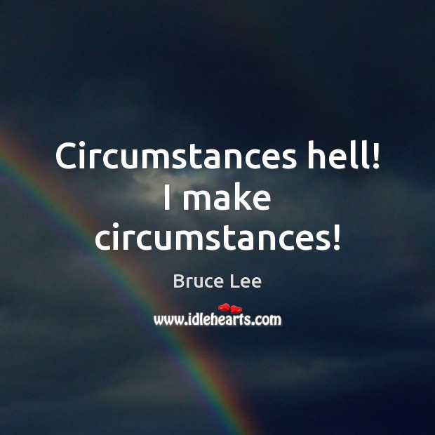 Circumstances hell! I make circumstances! Bruce Lee Picture Quote