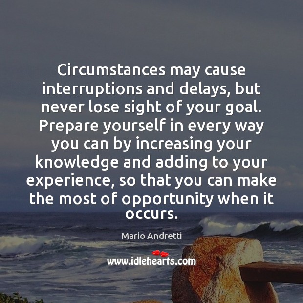 Circumstances may cause interruptions and delays, but never lose sight of your Mario Andretti Picture Quote