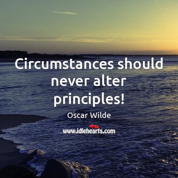 Circumstances should never alter principles! Image