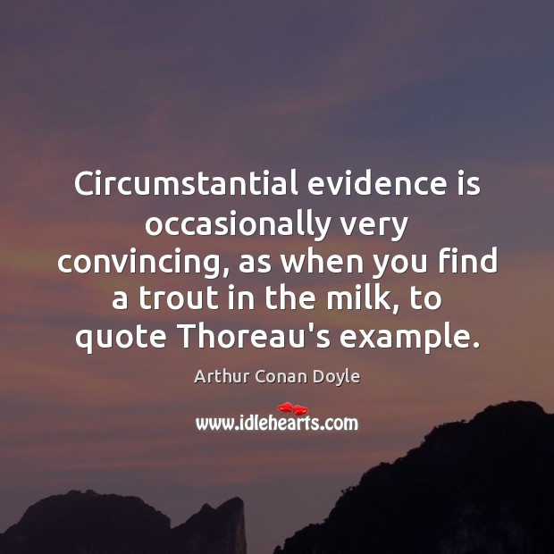 Circumstantial evidence is occasionally very convincing, as when you find a trout Arthur Conan Doyle Picture Quote