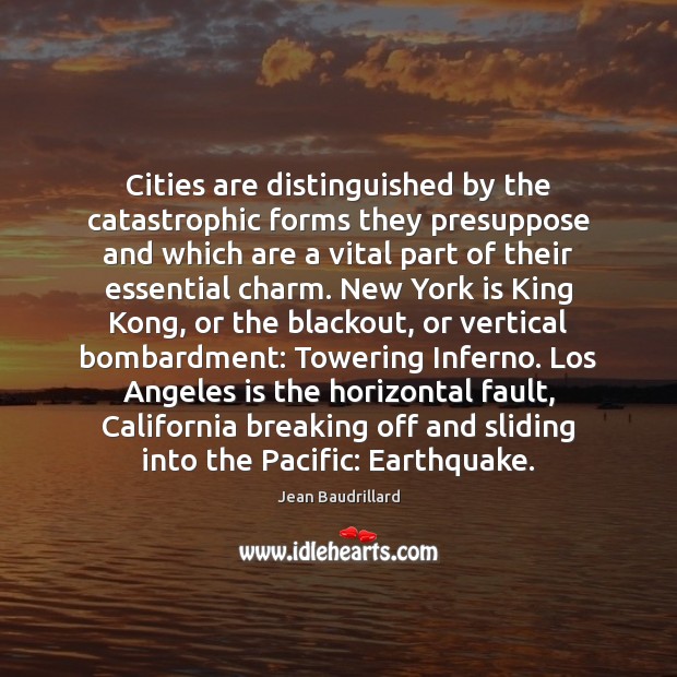 Cities are distinguished by the catastrophic forms they presuppose and which are Jean Baudrillard Picture Quote