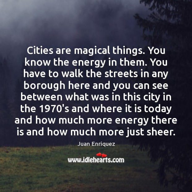 Cities are magical things. You know the energy in them. You have Juan Enriquez Picture Quote