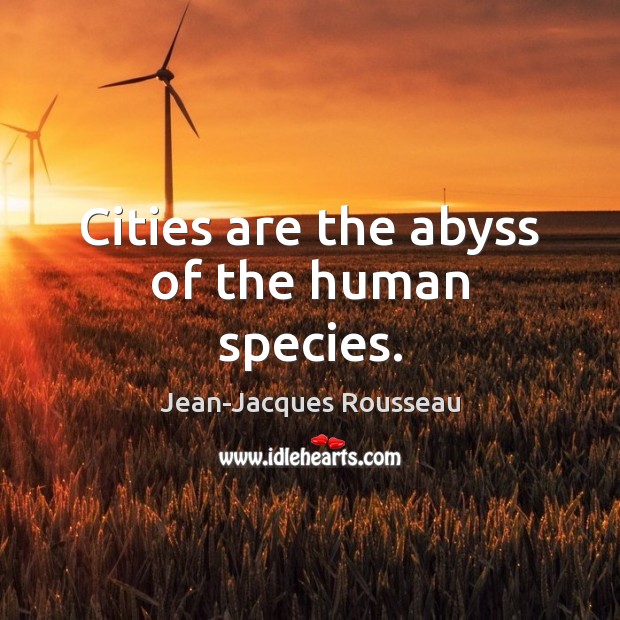 Cities are the abyss of the human species. Jean-Jacques Rousseau Picture Quote