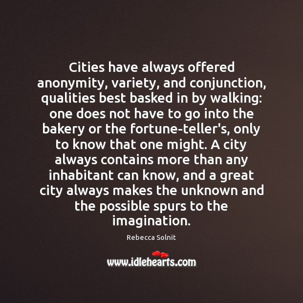 Cities have always offered anonymity, variety, and conjunction, qualities best basked in Rebecca Solnit Picture Quote