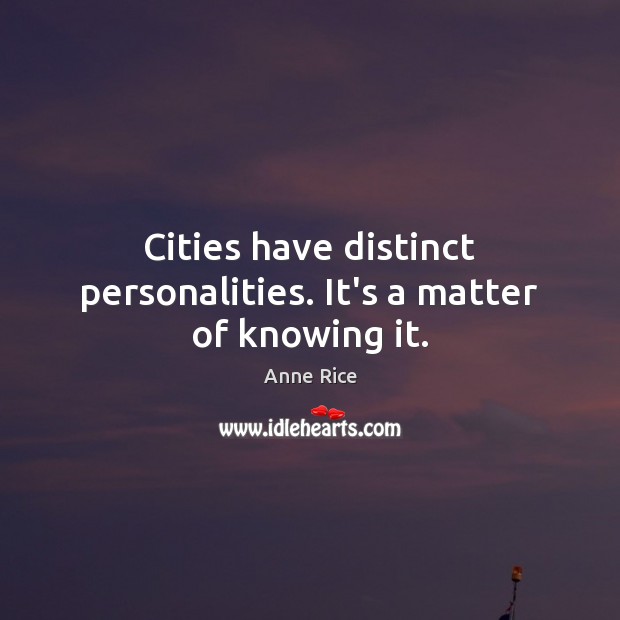 Cities have distinct personalities. It’s a matter of knowing it. Anne Rice Picture Quote