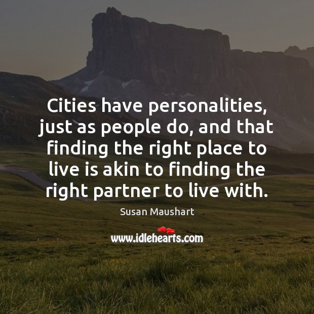 Cities have personalities, just as people do, and that finding the right Susan Maushart Picture Quote
