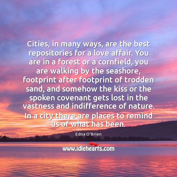 Cities, in many ways, are the best repositories for a love affair. Edna O’Brien Picture Quote