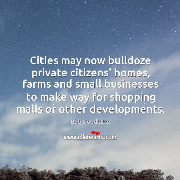 Cities may now bulldoze private citizens’ homes, farms and small businesses to Image