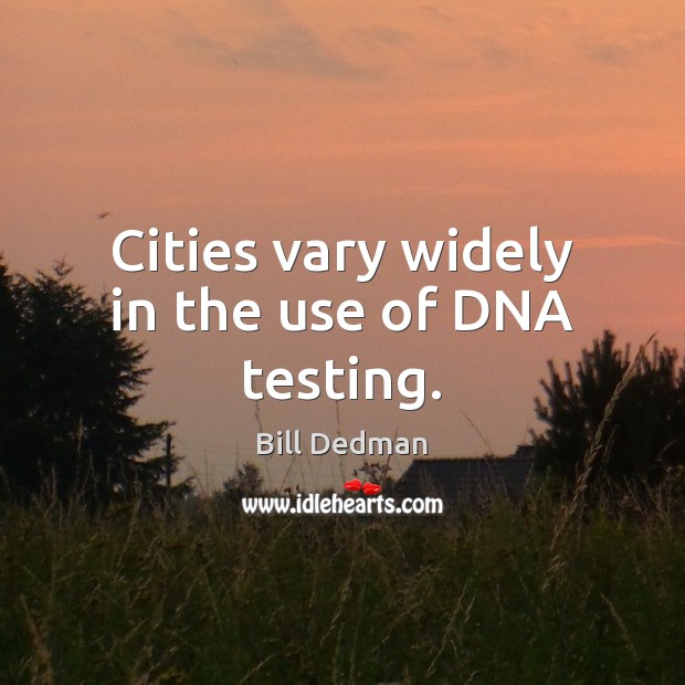 Cities vary widely in the use of DNA testing. Bill Dedman Picture Quote