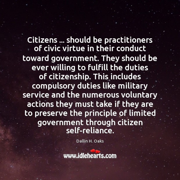 Citizens … should be practitioners of civic virtue in their conduct toward government. Dallin H. Oaks Picture Quote