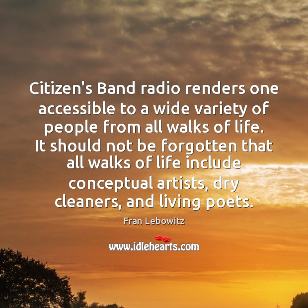 Citizen’s Band radio renders one accessible to a wide variety of people Fran Lebowitz Picture Quote