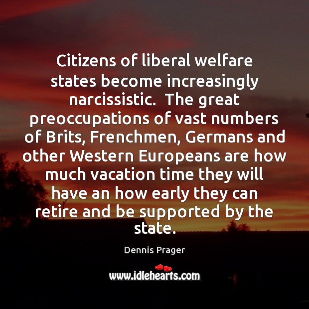 Citizens of liberal welfare states become increasingly narcissistic.  The great preoccupations of Image