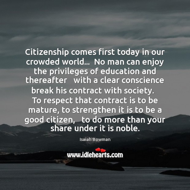 Citizenship comes first today in our crowded world…  No man can enjoy Isaiah Bowman Picture Quote