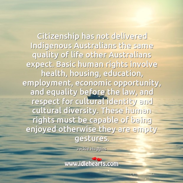 Citizenship has not delivered Indigenous Australians the same quality of life other Jackie Huggins Picture Quote