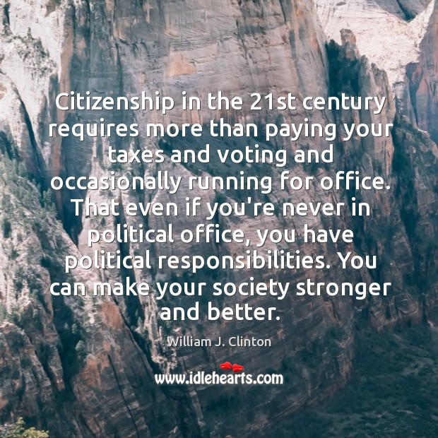 Citizenship in the 21st century requires more than paying your taxes and William J. Clinton Picture Quote